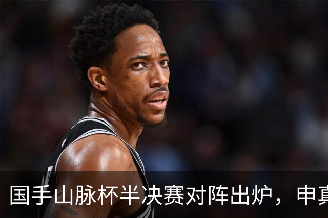 国手山脉杯半决赛对阵出炉，申真谞VS王星昊